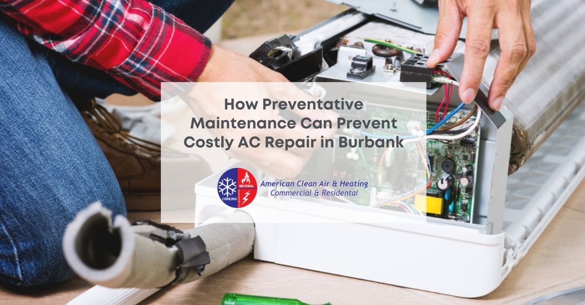 How Preventative Maintenance Can Prevent Costly AC Repair in Burbank